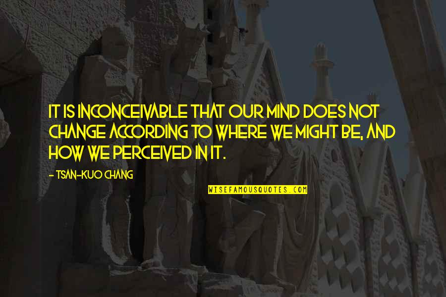 Mayron Quotes By Tsan-Kuo Chang: It is inconceivable that our mind does not Mayron Quotes By Tsan-Kuo Chang: It is inconceivable that our mind does not
