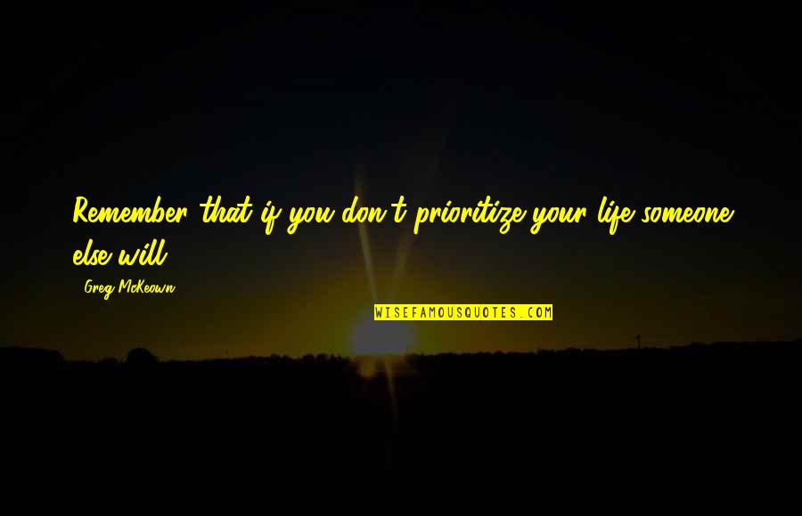 Mays Gilliam Quotes By Greg McKeown: Remember that if you don't prioritize your life