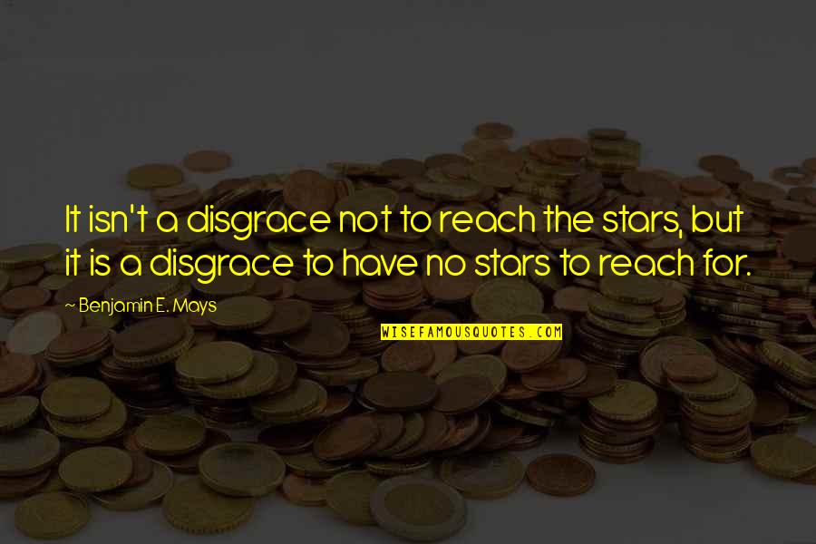 Mays Quotes By Benjamin E. Mays: It isn't a disgrace not to reach the