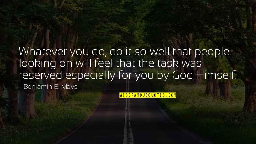 Mays Quotes By Benjamin E. Mays: Whatever you do, do it so well that