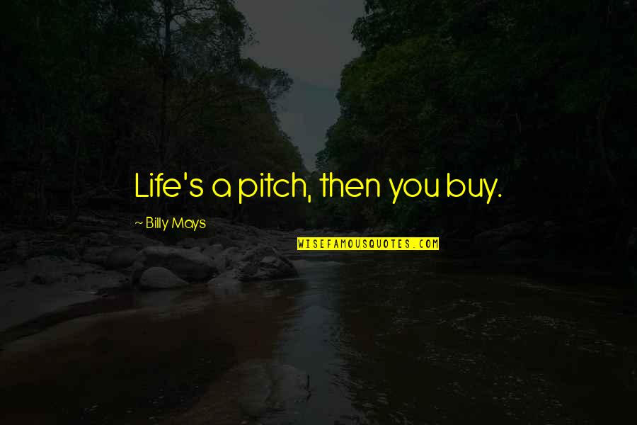 Mays Quotes By Billy Mays: Life's a pitch, then you buy.