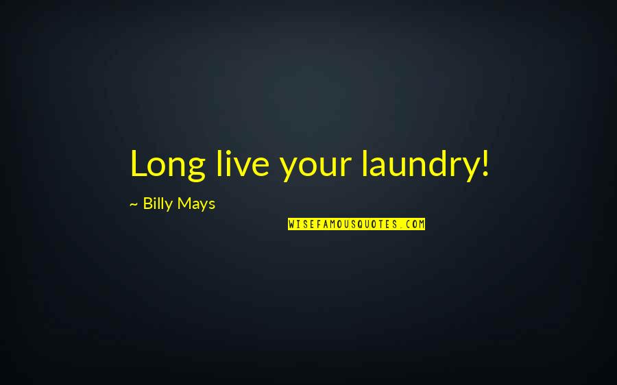 Mays Quotes By Billy Mays: Long live your laundry!