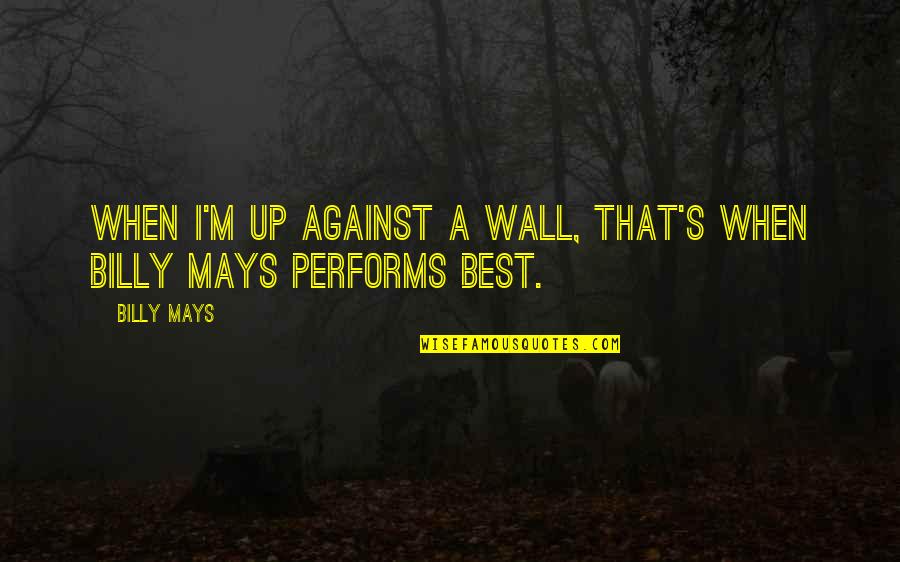 Mays Quotes By Billy Mays: When I'm up against a wall, that's when