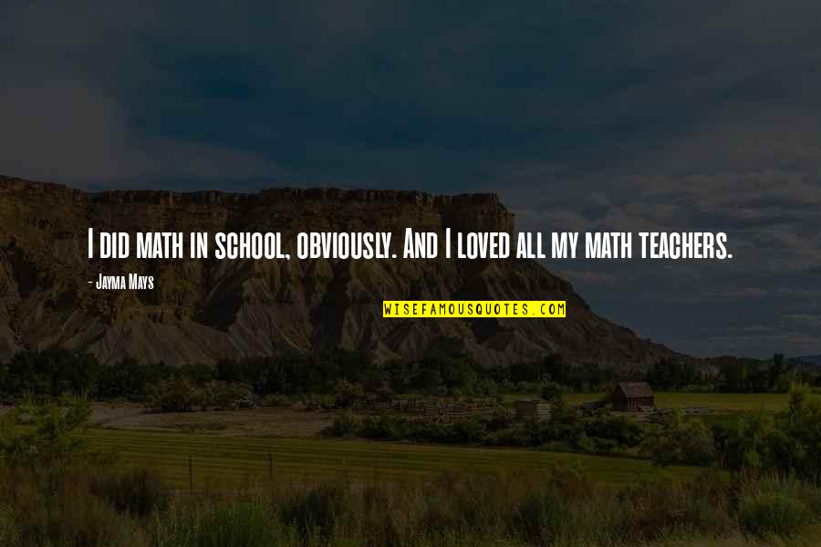 Mays Quotes By Jayma Mays: I did math in school, obviously. And I