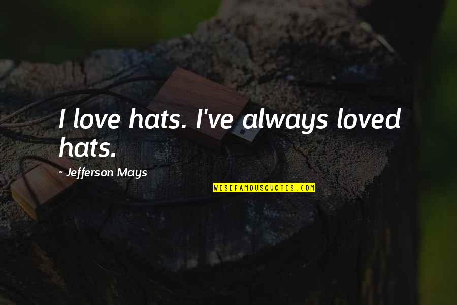 Mays Quotes By Jefferson Mays: I love hats. I've always loved hats.