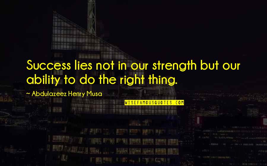 Maysam Jahromi Quotes By Abdulazeez Henry Musa: Success lies not in our strength but our Maysam Jahromi Quotes By Abdulazeez Henry Musa: Success lies not in our strength but our