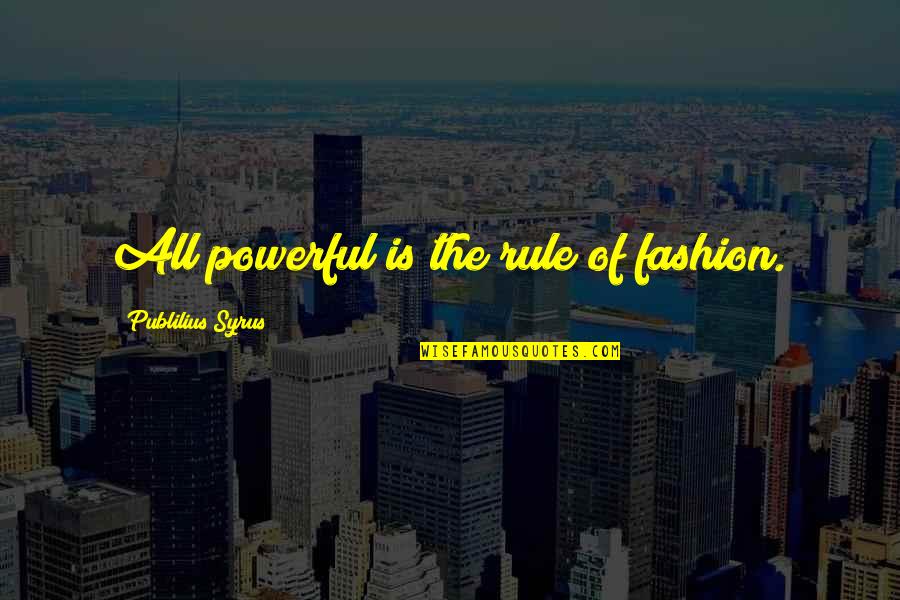 Maysam Rezgui Quotes By Publilius Syrus: All powerful is the rule of fashion.