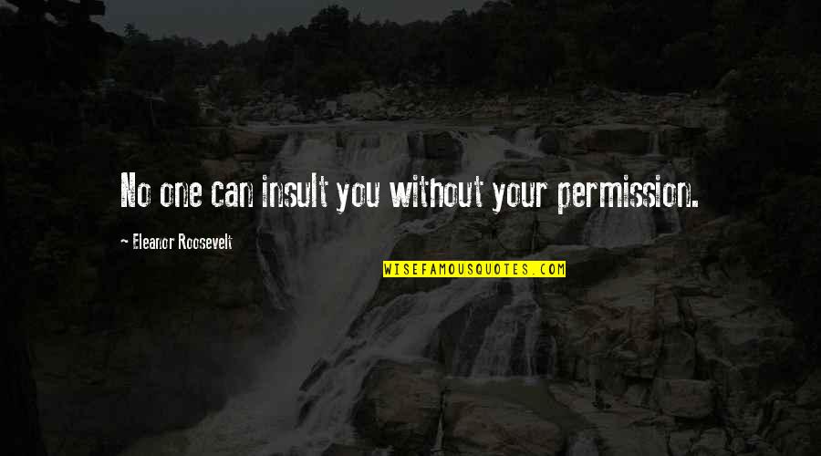Maysan National High School Quotes By Eleanor Roosevelt: No one can insult you without your permission. Maysan National High School Quotes By Eleanor Roosevelt: No one can insult you without your permission.