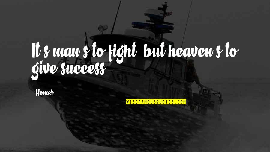 Maysan National High School Quotes By Homer: It's man's to fight, but heaven's to give