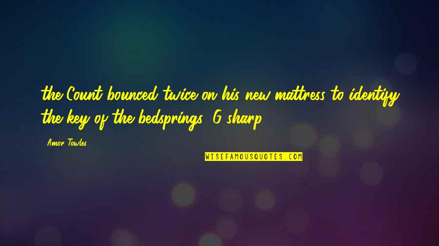 Maysandschnapp Quotes By Amor Towles: the Count bounced twice on his new mattress Maysandschnapp Quotes By Amor Towles: the Count bounced twice on his new mattress