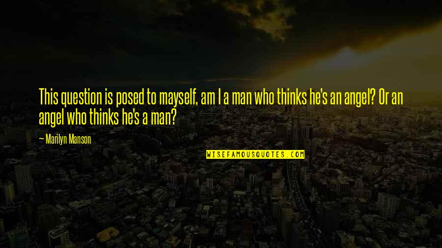 Mayself Quotes By Marilyn Manson: This question is posed to mayself, am I