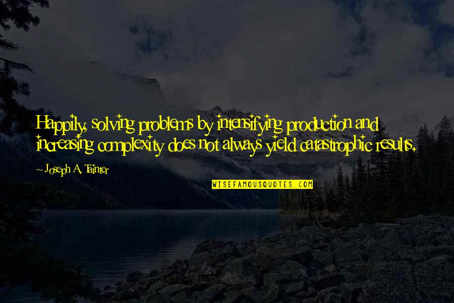 Maysen Fletcher Quotes By Joseph A. Tainter: Happily, solving problems by intensifying production and increasing