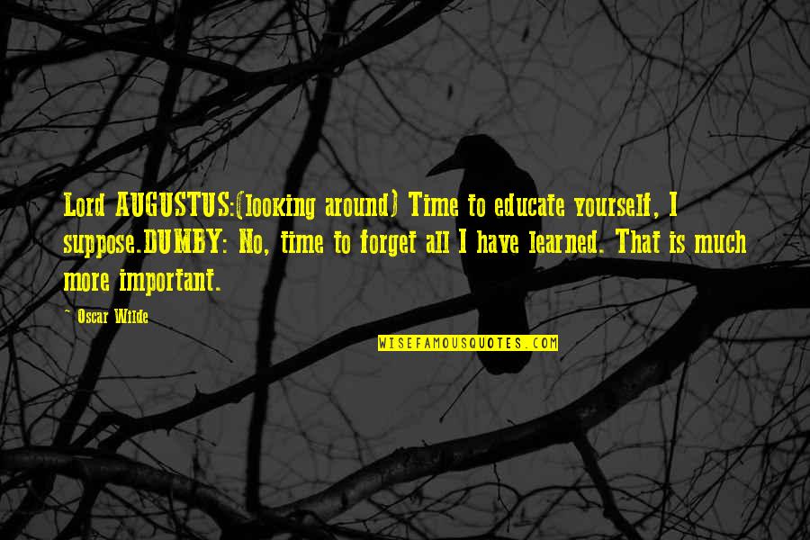 Maysen Fletcher Quotes By Oscar Wilde: Lord AUGUSTUS:(looking around) Time to educate yourself, I