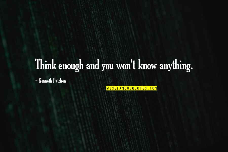 Maysilee Donner Quotes By Kenneth Patchen: Think enough and you won't know anything.