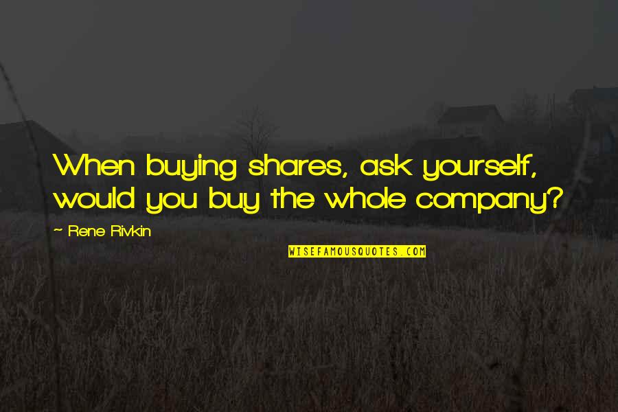 Maysles Quotes By Rene Rivkin: When buying shares, ask yourself, would you buy