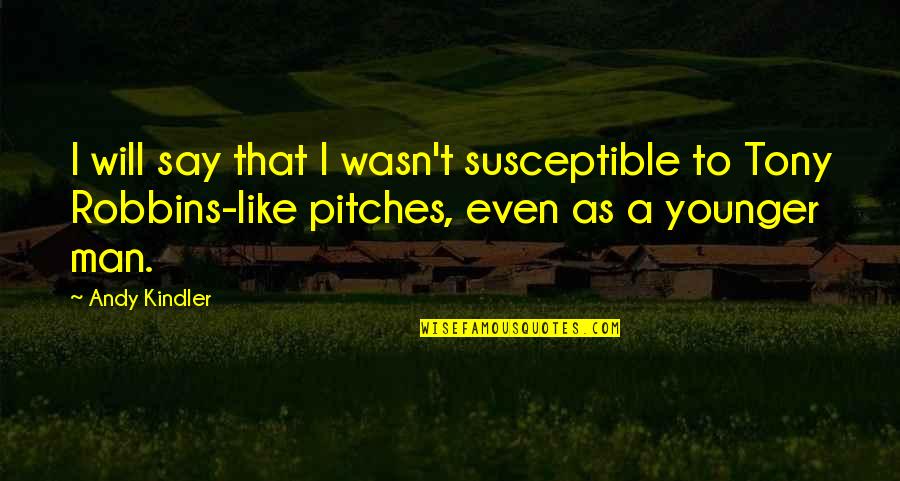 Maysmission Org Quotes By Andy Kindler: I will say that I wasn't susceptible to Maysmission Org Quotes By Andy Kindler: I will say that I wasn't susceptible to