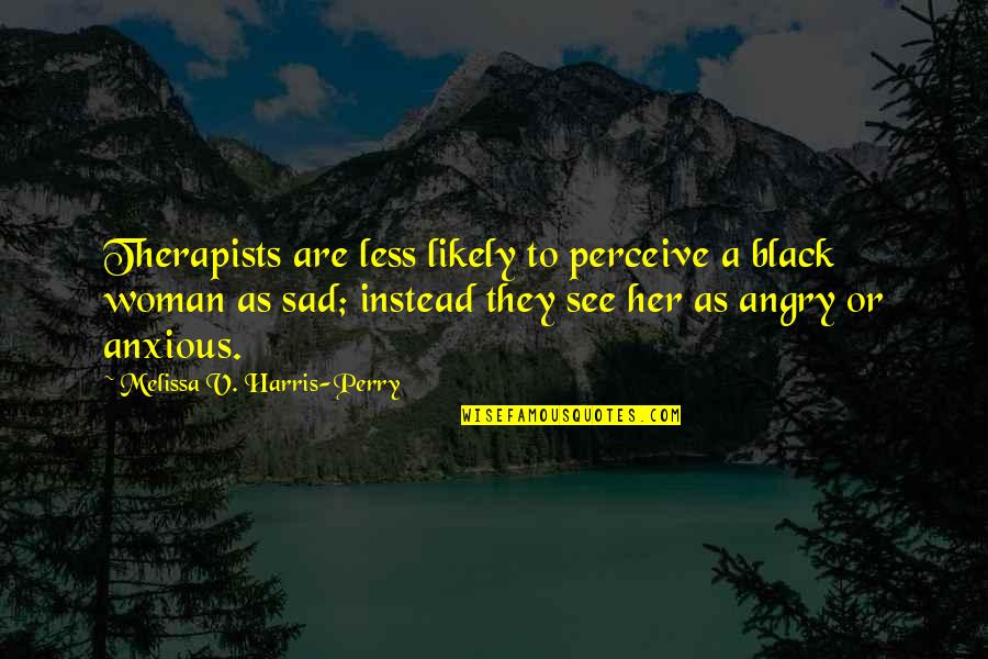 Maysmission Org Quotes By Melissa V. Harris-Perry: Therapists are less likely to perceive a black Maysmission Org Quotes By Melissa V. Harris-Perry: Therapists are less likely to perceive a black