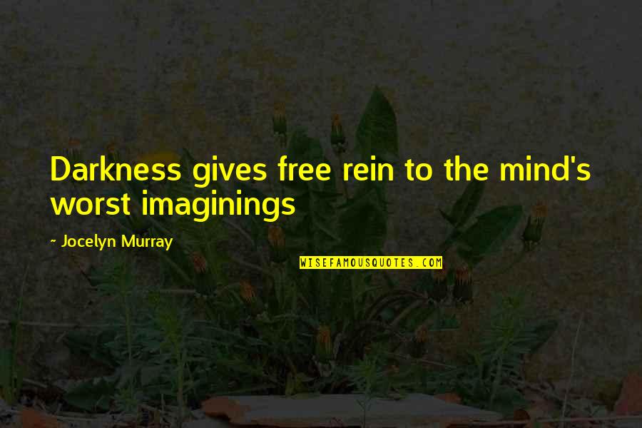 Mayson Quotes By Jocelyn Murray: Darkness gives free rein to the mind's worst Mayson Quotes By Jocelyn Murray: Darkness gives free rein to the mind's worst