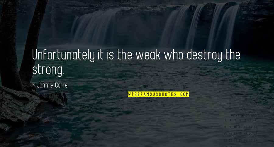 Mayson Quotes By John Le Carre: Unfortunately it is the weak who destroy the Mayson Quotes By John Le Carre: Unfortunately it is the weak who destroy the