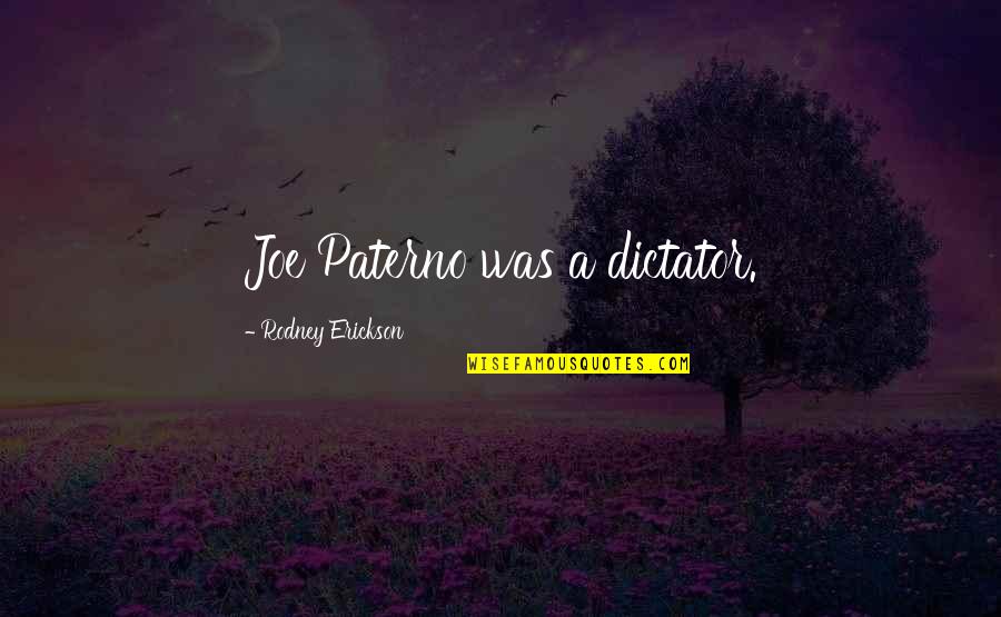 Mayson Quotes By Rodney Erickson: Joe Paterno was a dictator. Mayson Quotes By Rodney Erickson: Joe Paterno was a dictator.