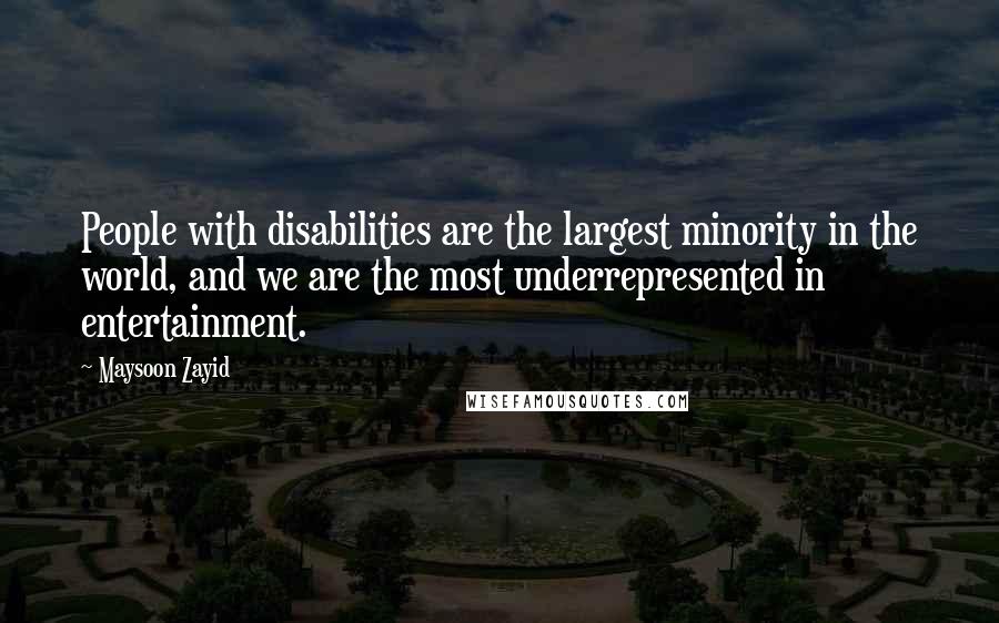 Maysoon Zayid quotes: People with disabilities are the largest minority in the world, and we are the most underrepresented in entertainment.