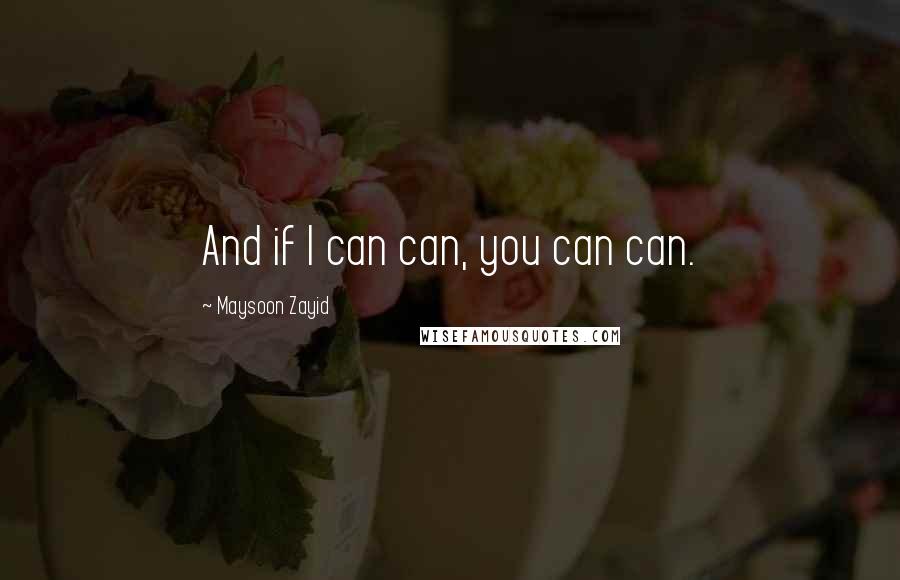 Maysoon Zayid quotes: And if I can can, you can can.