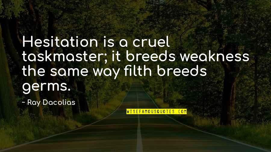 Maytal Gal Dds Quotes By Ray Dacolias: Hesitation is a cruel taskmaster; it breeds weakness Maytal Gal Dds Quotes By Ray Dacolias: Hesitation is a cruel taskmaster; it breeds weakness