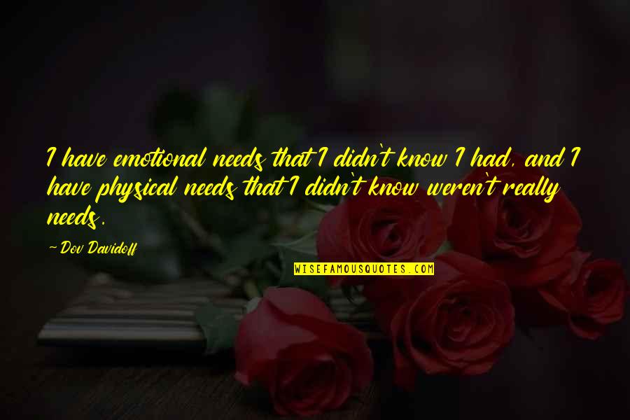 Maytals Frontman Quotes By Dov Davidoff: I have emotional needs that I didn't know Maytals Frontman Quotes By Dov Davidoff: I have emotional needs that I didn't know