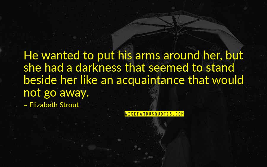 Maytals Frontman Quotes By Elizabeth Strout: He wanted to put his arms around her, Maytals Frontman Quotes By Elizabeth Strout: He wanted to put his arms around her,