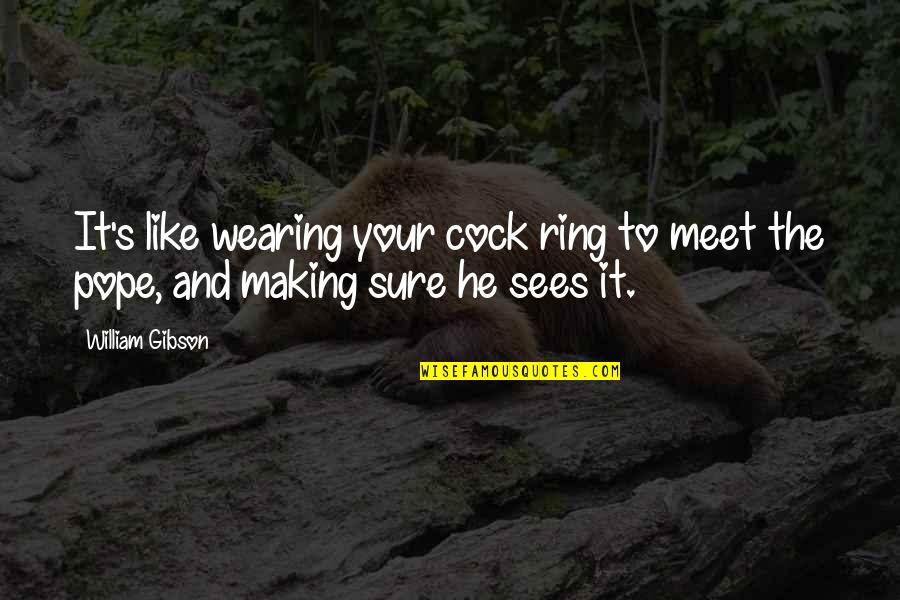 Maytee Rodea Quotes By William Gibson: It's like wearing your cock ring to meet