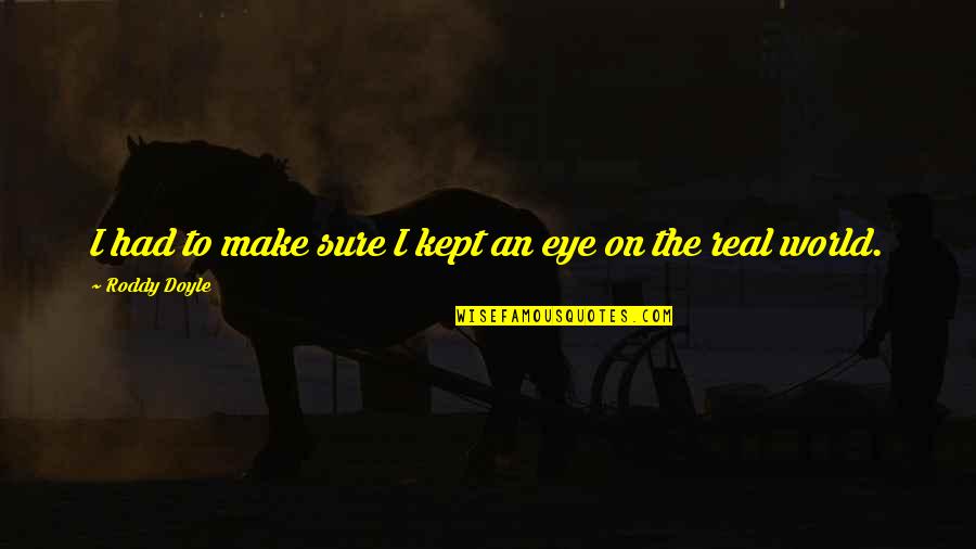 Maythavee Burapasing Quotes By Roddy Doyle: I had to make sure I kept an Maythavee Burapasing Quotes By Roddy Doyle: I had to make sure I kept an