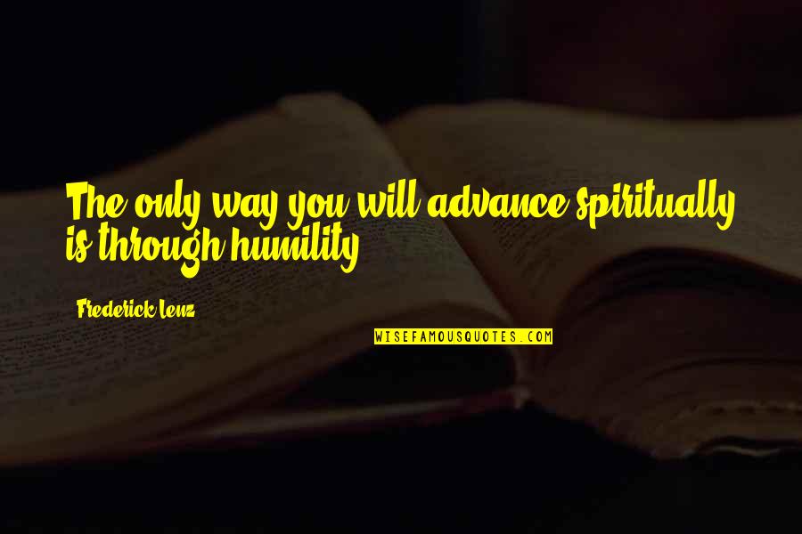Maytime Memorable Quotes By Frederick Lenz: The only way you will advance spiritually is Maytime Memorable Quotes By Frederick Lenz: The only way you will advance spiritually is
