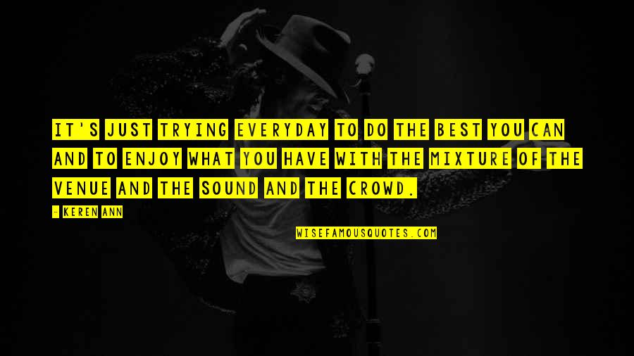 Maytime Memorable Quotes By Keren Ann: It's just trying everyday to do the best Maytime Memorable Quotes By Keren Ann: It's just trying everyday to do the best