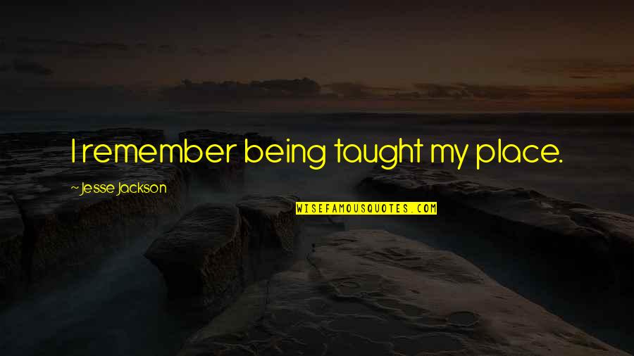 Maytime Nelson Quotes By Jesse Jackson: I remember being taught my place.