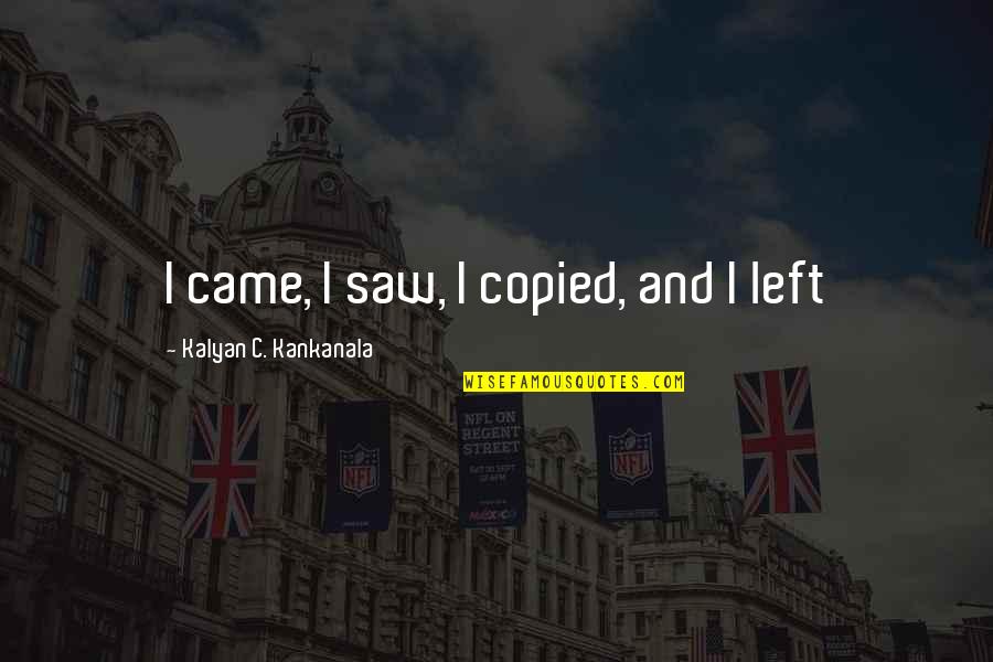 Maytime Nelson Quotes By Kalyan C. Kankanala: I came, I saw, I copied, and I