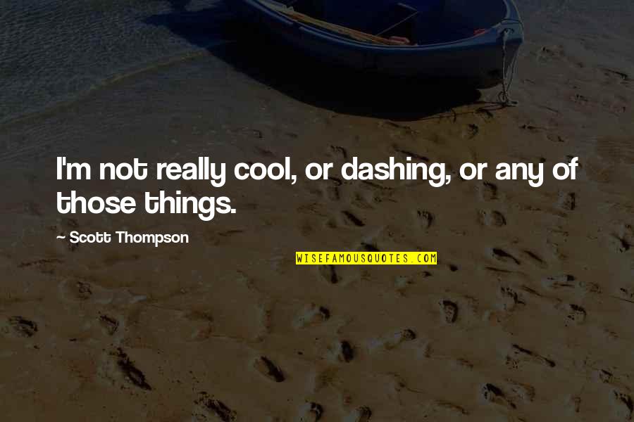 Maytime Sigmund Quotes By Scott Thompson: I'm not really cool, or dashing, or any Maytime Sigmund Quotes By Scott Thompson: I'm not really cool, or dashing, or any