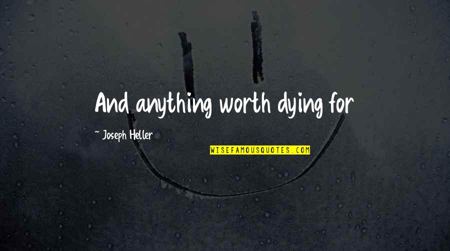 Maytime Will You Remember Quotes By Joseph Heller: And anything worth dying for Maytime Will You Remember Quotes By Joseph Heller: And anything worth dying for