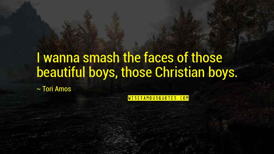 Maytorena Money Quotes By Tori Amos: I wanna smash the faces of those beautiful