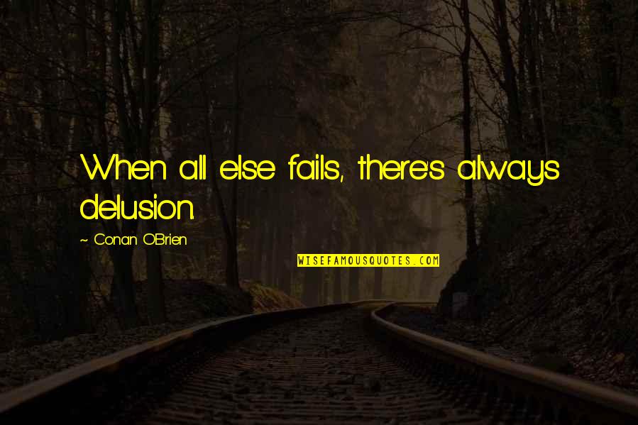 Maytorena Significado Quotes By Conan O'Brien: When all else fails, there's always delusion. Maytorena Significado Quotes By Conan O'Brien: When all else fails, there's always delusion.
