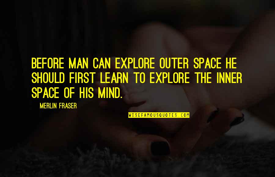 Mayuko Kamio Quotes By Merlin Fraser: Before man can explore outer space he should Mayuko Kamio Quotes By Merlin Fraser: Before man can explore outer space he should
