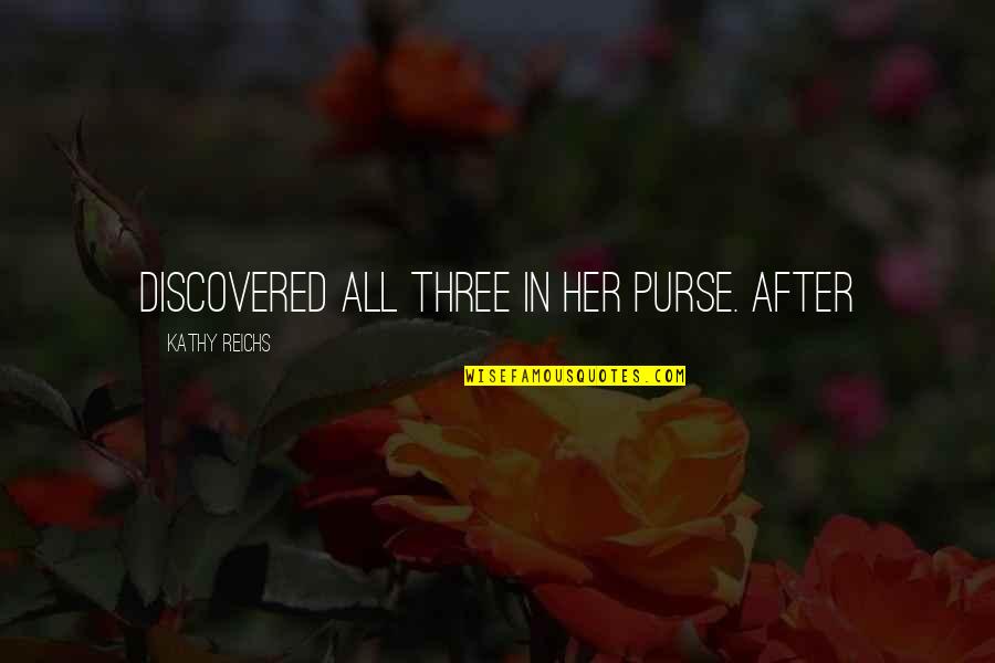Mayuko Shiraki Quotes By Kathy Reichs: Discovered all three in her purse. After Mayuko Shiraki Quotes By Kathy Reichs: Discovered all three in her purse. After