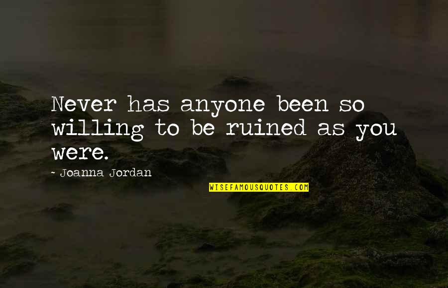 Mayumi Oda Quotes By Joanna Jordan: Never has anyone been so willing to be Mayumi Oda Quotes By Joanna Jordan: Never has anyone been so willing to be