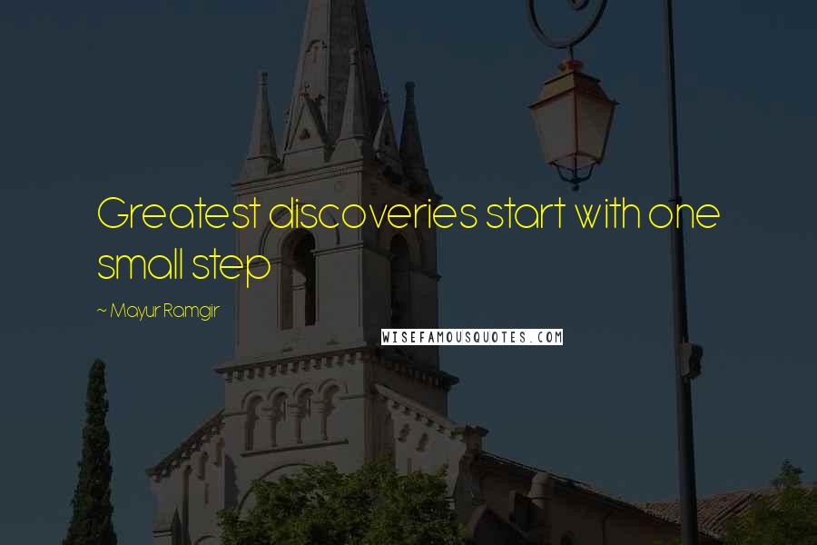 Mayur Ramgir quotes: Greatest discoveries start with one small step