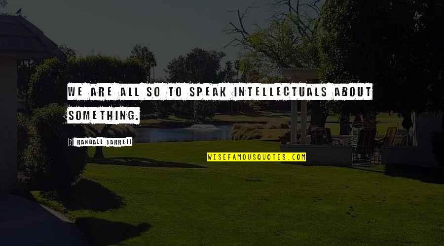 Mayurachat Jaichum Quotes By Randall Jarrell: We are all so to speak intellectuals about