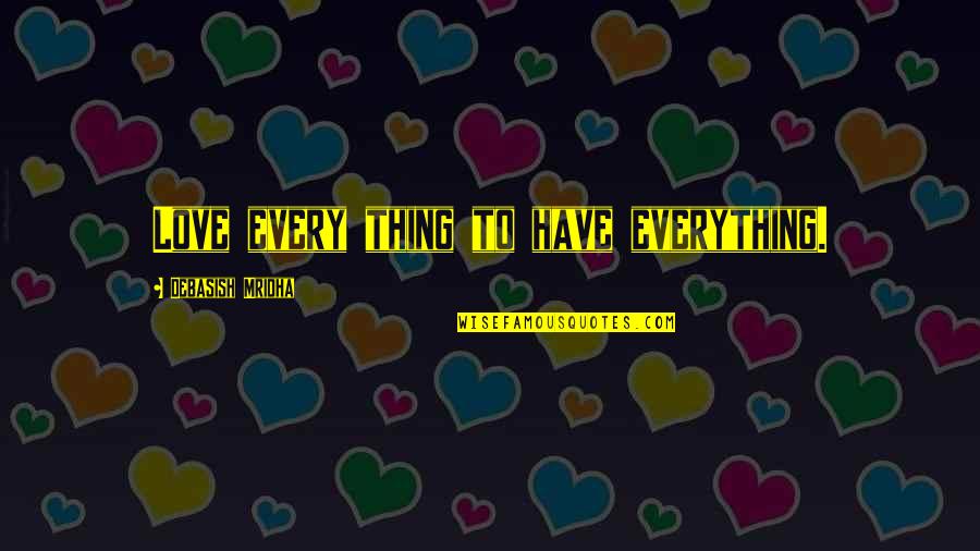 Mayuresh Joshi Quotes By Debasish Mridha: Love every thing to have everything.