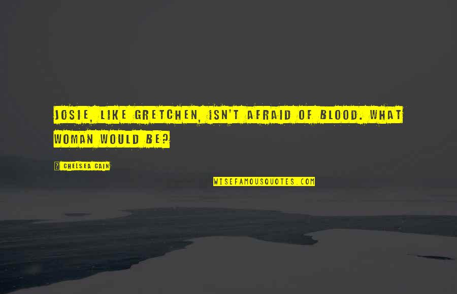 Mayuresh Kelkar Quotes By Chelsea Cain: Josie, like Gretchen, isn't afraid of blood. What