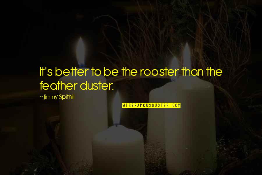 Mayuresh Patil Quotes By Jimmy Spithill: It's better to be the rooster than the Mayuresh Patil Quotes By Jimmy Spithill: It's better to be the rooster than the