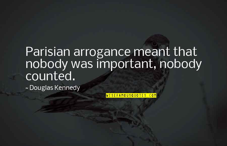 Mayuri Shiina Quotes By Douglas Kennedy: Parisian arrogance meant that nobody was important, nobody Mayuri Shiina Quotes By Douglas Kennedy: Parisian arrogance meant that nobody was important, nobody