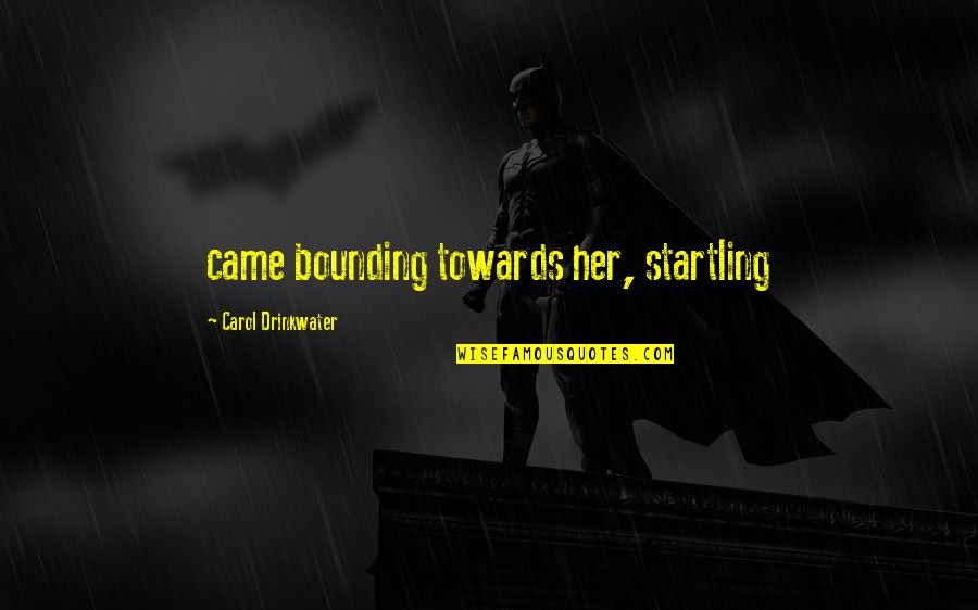 Mayuscula In Spanish Quotes By Carol Drinkwater: came bounding towards her, startling