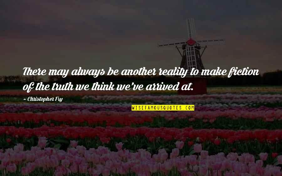 May've Quotes By Christopher Fry: There may always be another reality to make